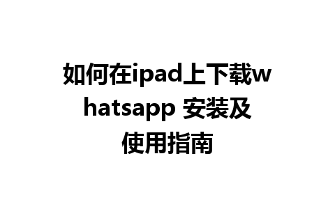 如何在ipad上下载whatsapp 安装及使用指南