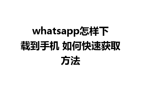 whatsapp怎样下载到手机 如何快速获取方法