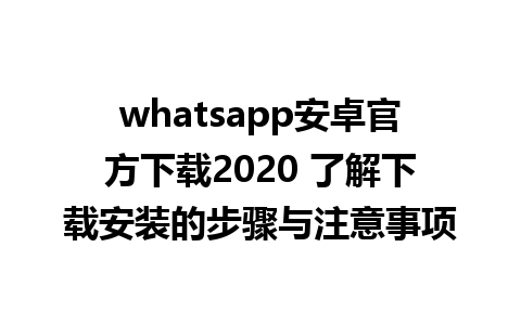 whatsapp安卓官方下载2020 了解下载安装的步骤与注意事项