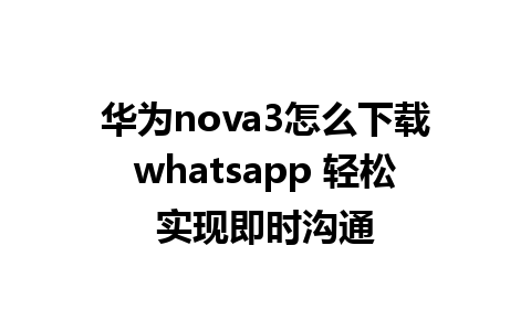 华为nova3怎么下载whatsapp 轻松实现即时沟通