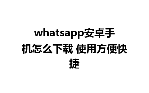 whatsapp安卓手机怎么下载 使用方便快捷