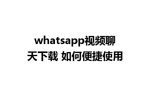 whatsapp视频聊天下载 如何便捷使用