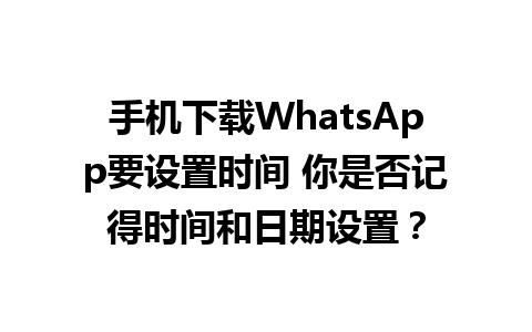 手机下载WhatsApp要设置时间 你是否记得时间和日期设置？