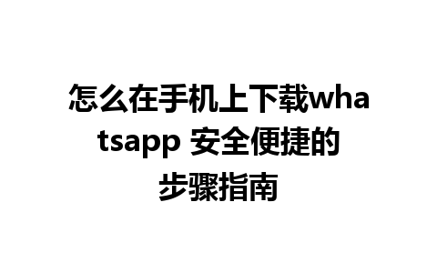 怎么在手机上下载whatsapp 安全便捷的步骤指南