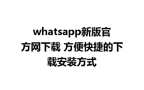 whatsapp新版官方网下载 方便快捷的下载安装方式