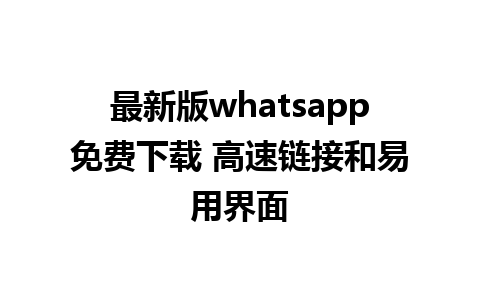 最新版whatsapp免费下载 高速链接和易用界面