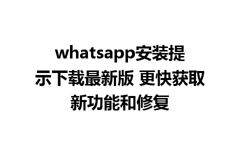 whatsapp安装提示下载最新版 更快获取新功能和修复