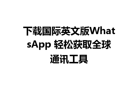 下载国际英文版WhatsApp 轻松获取全球通讯工具