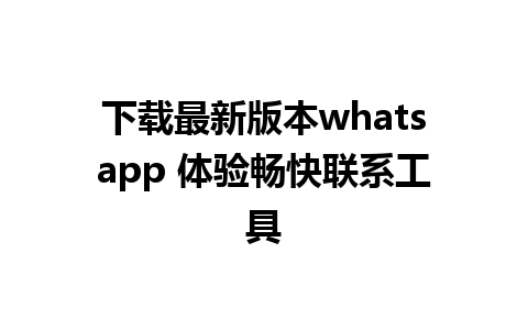 下载最新版本whatsapp 体验畅快联系工具