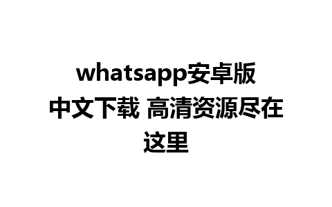 whatsapp安卓版中文下载 高清资源尽在这里