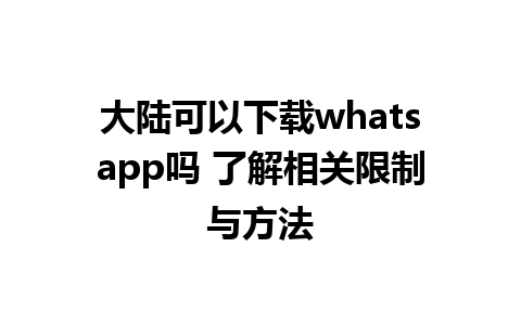 大陆可以下载whatsapp吗 了解相关限制与方法