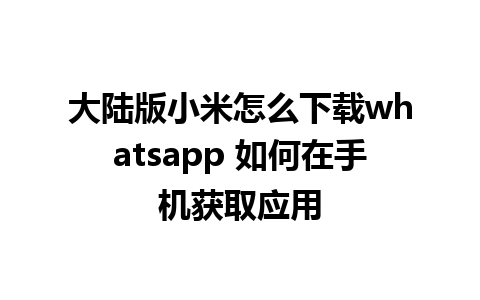 大陆版小米怎么下载whatsapp 如何在手机获取应用