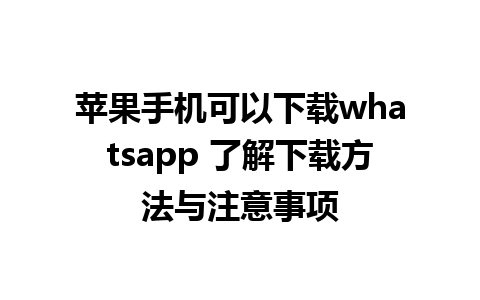 苹果手机可以下载whatsapp 了解下载方法与注意事项