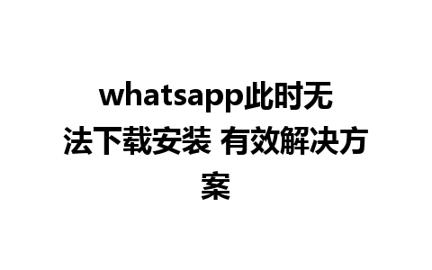 whatsapp此时无法下载安装 有效解决方案