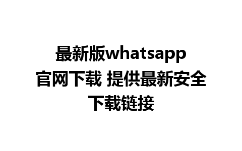 最新版whatsapp官网下载 提供最新安全下载链接