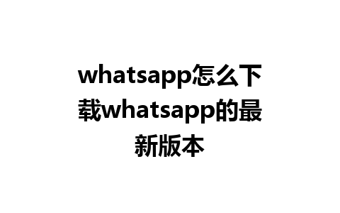 whatsapp怎么下载whatsapp的最新版本