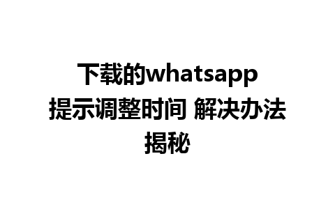 下载的whatsapp提示调整时间 解决办法揭秘