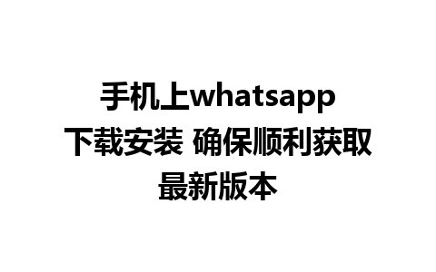 手机上whatsapp下载安装 确保顺利获取最新版本