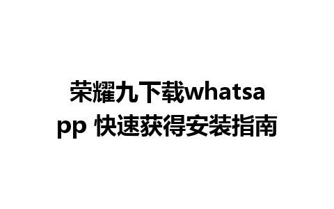 荣耀九下载whatsapp 快速获得安装指南