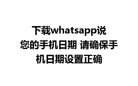 下载whatsapp说您的手机日期 请确保手机日期设置正确