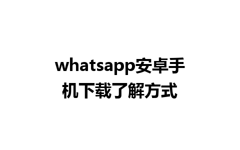 whatsapp安卓手机下载了解方式