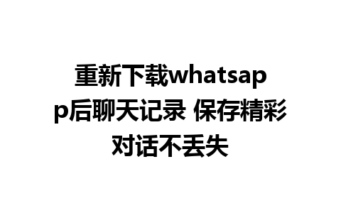 重新下载whatsapp后聊天记录 保存精彩对话不丢失