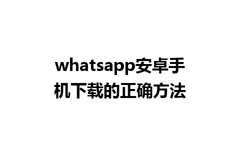 whatsapp安卓手机下载的正确方法