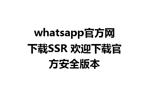 whatsapp官方网下载SSR 欢迎下载官方安全版本