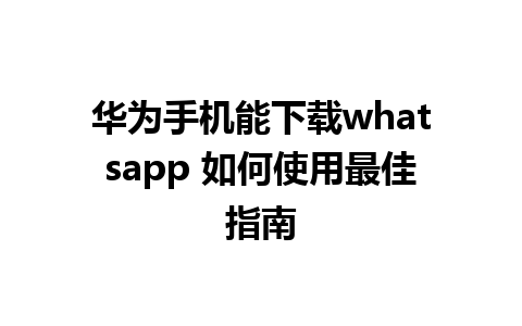 华为手机能下载whatsapp 如何使用最佳指南