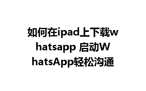 如何在ipad上下载whatsapp 启动WhatsApp轻松沟通