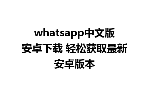 whatsapp中文版安卓下载 轻松获取最新安卓版本