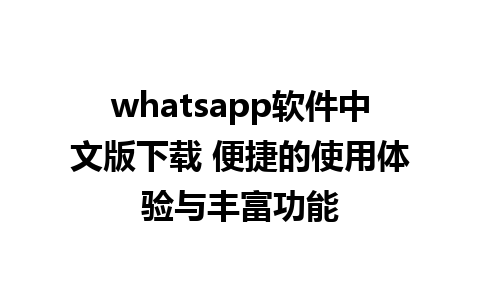 whatsapp软件中文版下载 便捷的使用体验与丰富功能