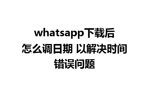 whatsapp下载后怎么调日期 以解决时间错误问题