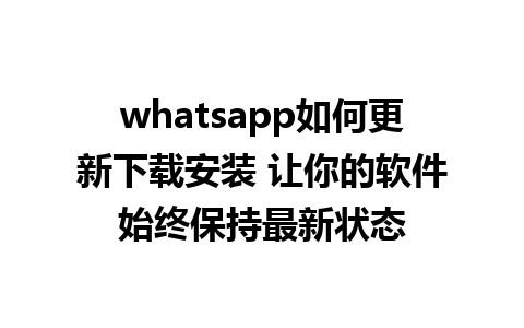 whatsapp如何更新下载安装 让你的软件始终保持最新状态