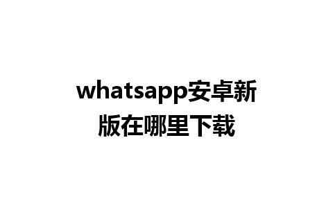 whatsapp安卓新版在哪里下载 