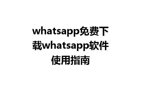 whatsapp免费下载whatsapp软件使用指南