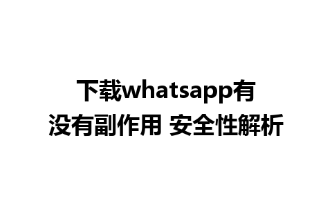 下载whatsapp有没有副作用 安全性解析