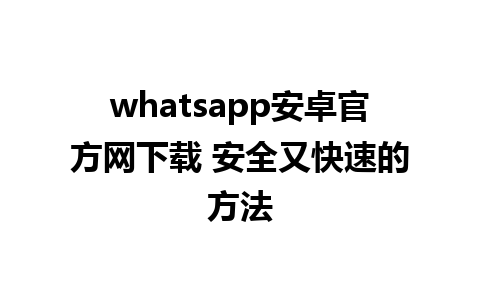 whatsapp安卓官方网下载 安全又快速的方法