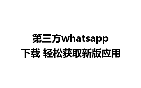 第三方whatsapp下载 轻松获取新版应用