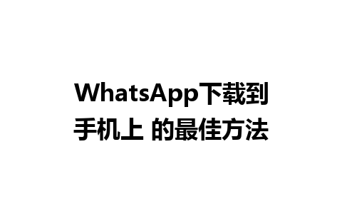 WhatsApp下载到手机上 的最佳方法