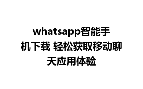 whatsapp智能手机下载 轻松获取移动聊天应用体验