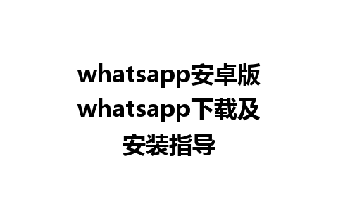 whatsapp安卓版whatsapp下载及安装指导