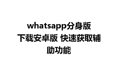 whatsapp分身版下载安卓版 快速获取辅助功能