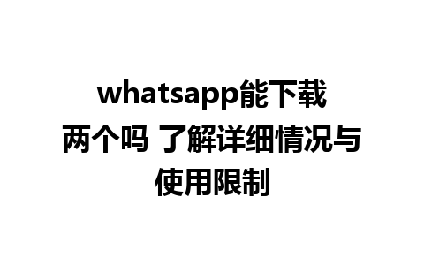 whatsapp能下载两个吗 了解详细情况与使用限制