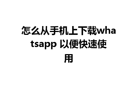 怎么从手机上下载whatsapp 以便快速使用