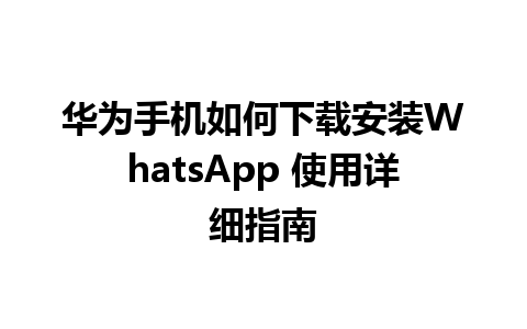 华为手机如何下载安装WhatsApp 使用详细指南