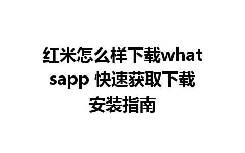 红米怎么样下载whatsapp 快速获取下载安装指南