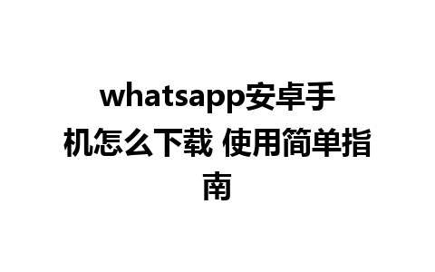 whatsapp安卓手机怎么下载 使用简单指南