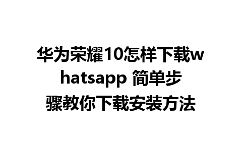 华为荣耀10怎样下载whatsapp 简单步骤教你下载安装方法